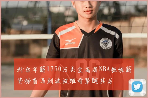科尔年薪1750万美金高居NBA教练薪资榜首马刺波波维奇紧随其后