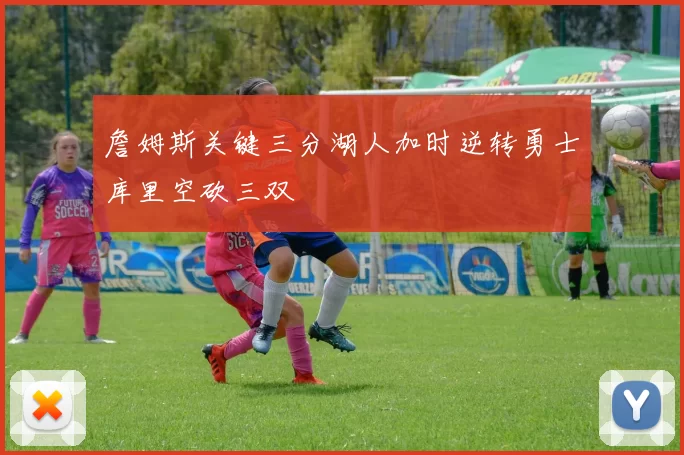 詹姆斯关键三分湖人加时逆转勇士库里空砍三双