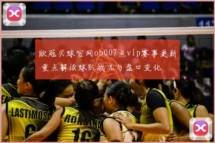 欧冠买球官网ob007点vip赛事更新 重点解读球队战况与盘口变化