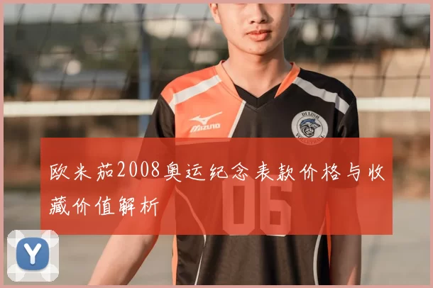 欧米茄2008奥运纪念表款价格与收藏价值解析