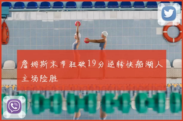 詹姆斯末节狂砍19分逆转快船湖人主场险胜