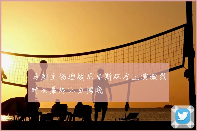 马刺主场迎战尼克斯双方上演激烈对决最终比分揭晓