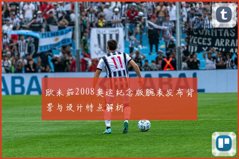 欧米茄2008奥运纪念版腕表发布背景与设计特点解析