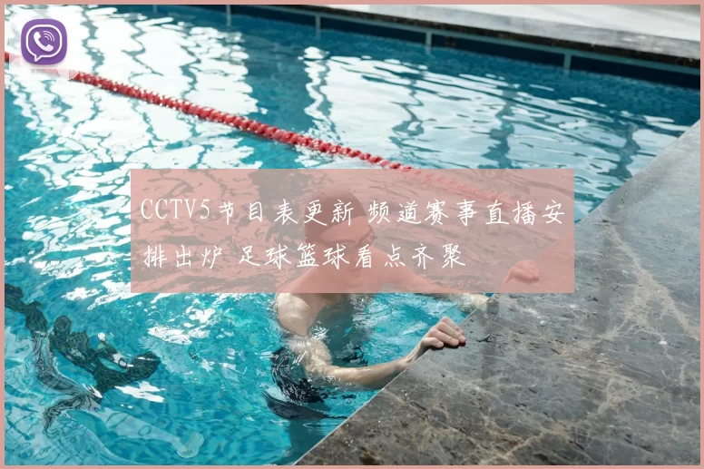 CCTV5节目表更新 频道赛事直播安排出炉 足球篮球看点齐聚